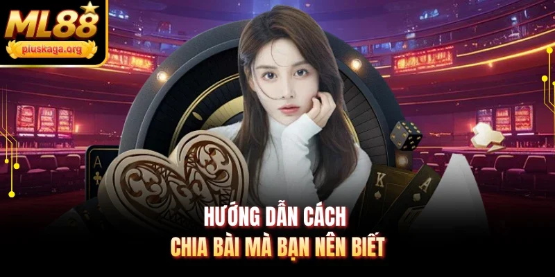 Hướng dẫn cách chia bài mà bạn nên biết