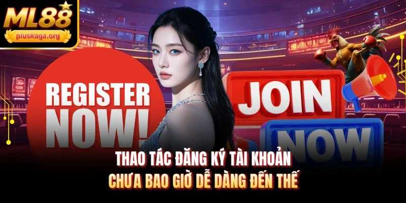 Thao tác đăng ký tài khoản chưa bao giờ dễ dàng đến thế 
