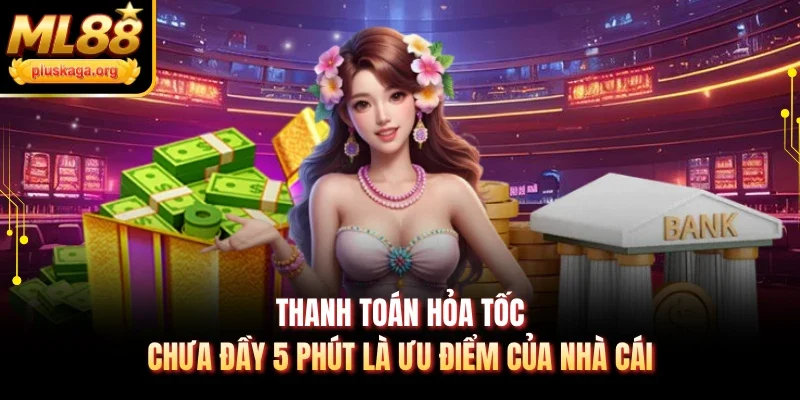 Thanh toán hỏa tốc chưa đầy 5 phút là ưu điểm của nhà cái