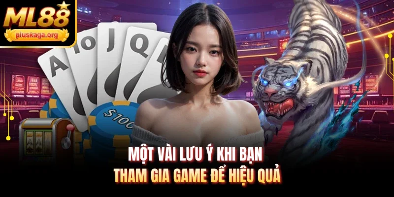 Một vài lưu ý khi bạn tham gia game để hiệu quả
