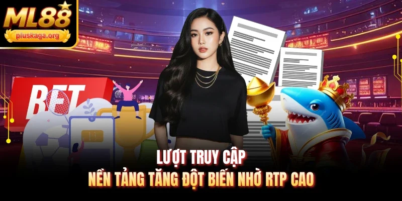 Lượt truy cập nền tảng tăng đột biến nhờ RTP cao